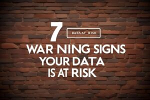 7 Warning Signs Your Data is at Risk